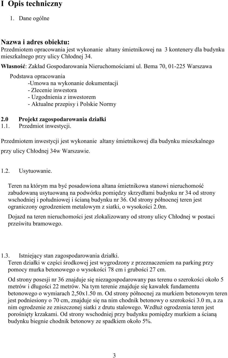 Bema 70, 01-225 Warszawa Podstawa opracowania -Umowa na wykonanie dokumentacji - Zlecenie inwestora - Uzgodnienia z inwestorem - Aktualne przepisy i Polskie Normy 2.
