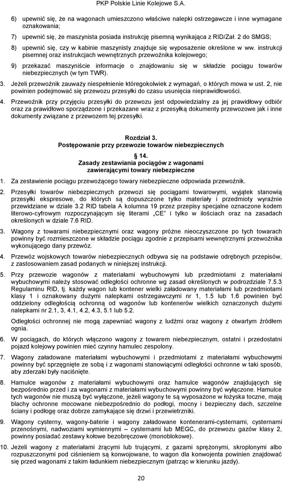 instrukcji pisemnej oraz instrukcjach wewnętrznych przewoźnika kolejowego; 9) przekazać maszyniście informacje o znajdowaniu się w składzie pociągu towarów niebezpiecznych (w tym TWR). 3.