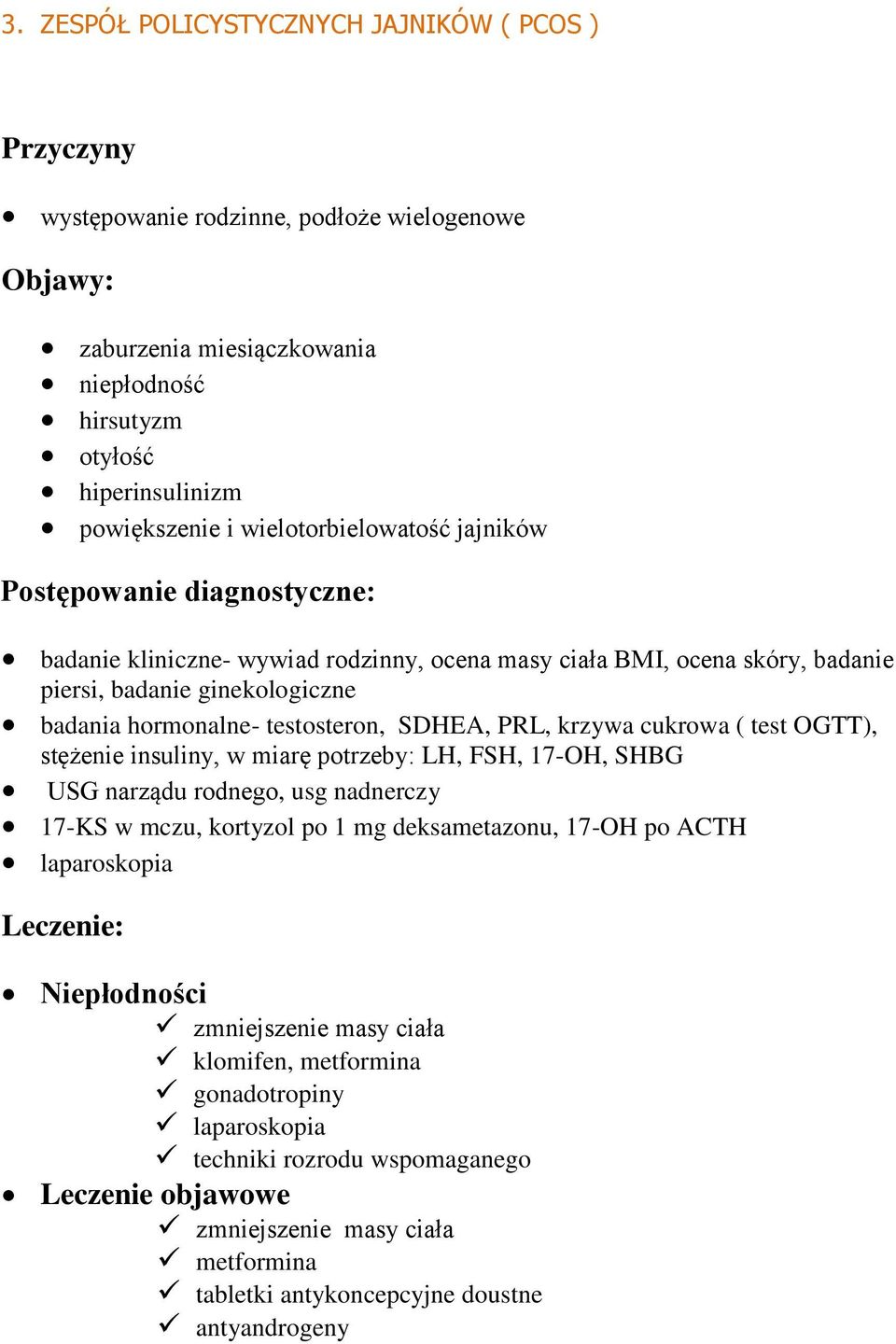 SDHEA, PRL, krzywa cukrowa ( test OGTT), stężenie insuliny, w miarę potrzeby: LH, FSH, 17-OH, SHBG USG narządu rodnego, usg nadnerczy 17-KS w mczu, kortyzol po 1 mg deksametazonu, 17-OH po ACTH