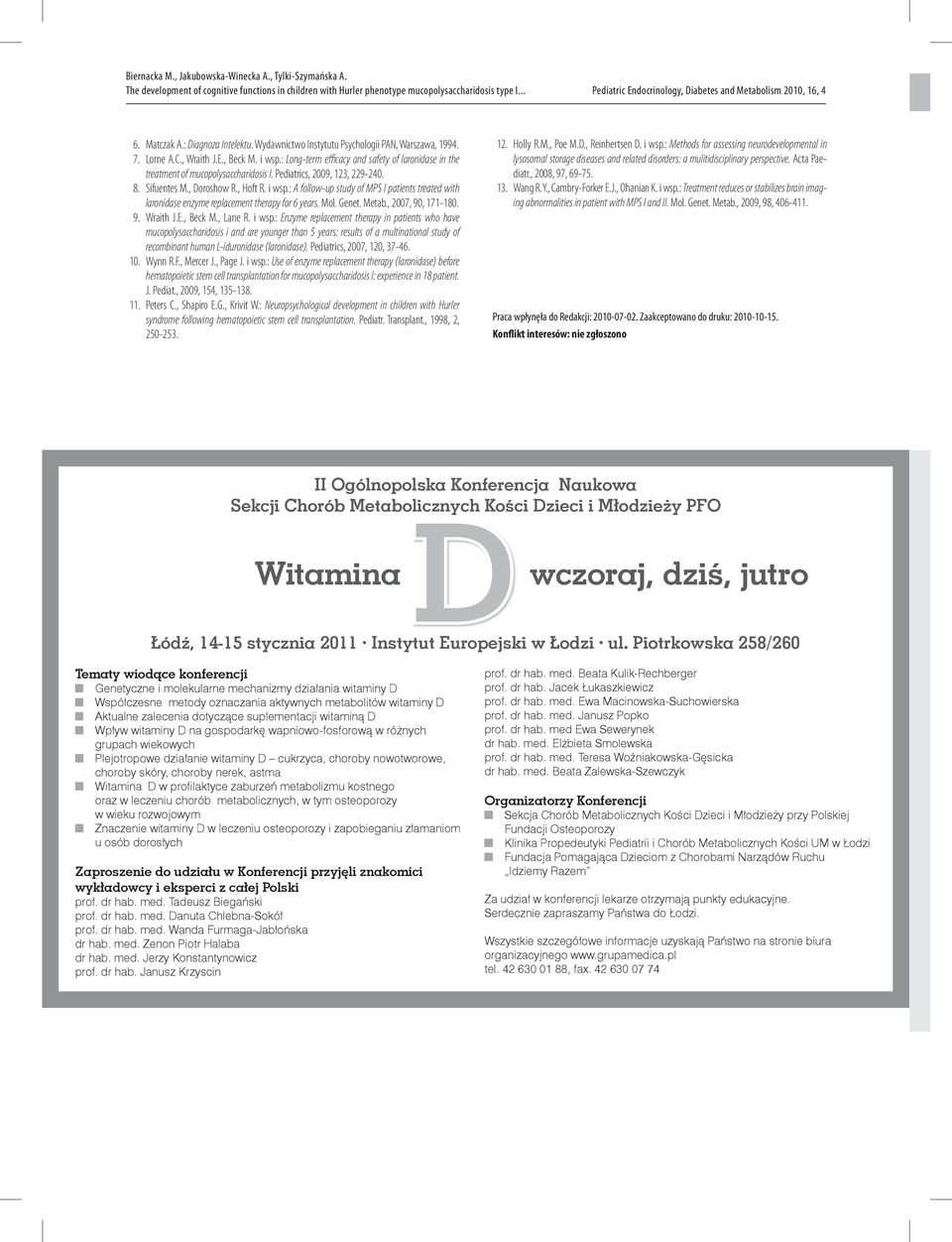 Pediatrics, 2009, 123, 229-240. 8. Sifuentes M., Doroshow R., Hoft R. i wsp.: A follow-up study of MPS I patients treated with laronidase enzyme replacement therapy for 6 years. Mol. Genet. Metab.