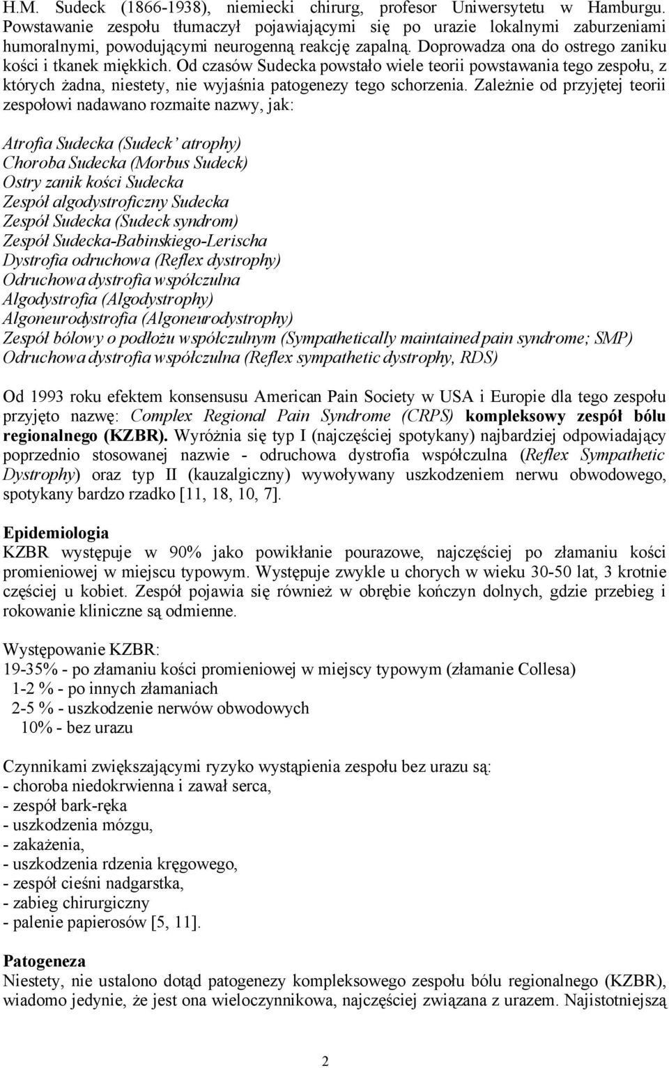 Od czasów Sudecka powstało wiele teorii powstawania tego zespołu, z których żadna, niestety, nie wyjaśnia patogenezy tego schorzenia.