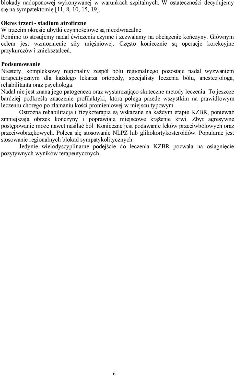 Głównym celem jest wzmocnienie siły mięśniowej. Często koniecznie są operacje korekcyjne przykurczów i zniekształceń.