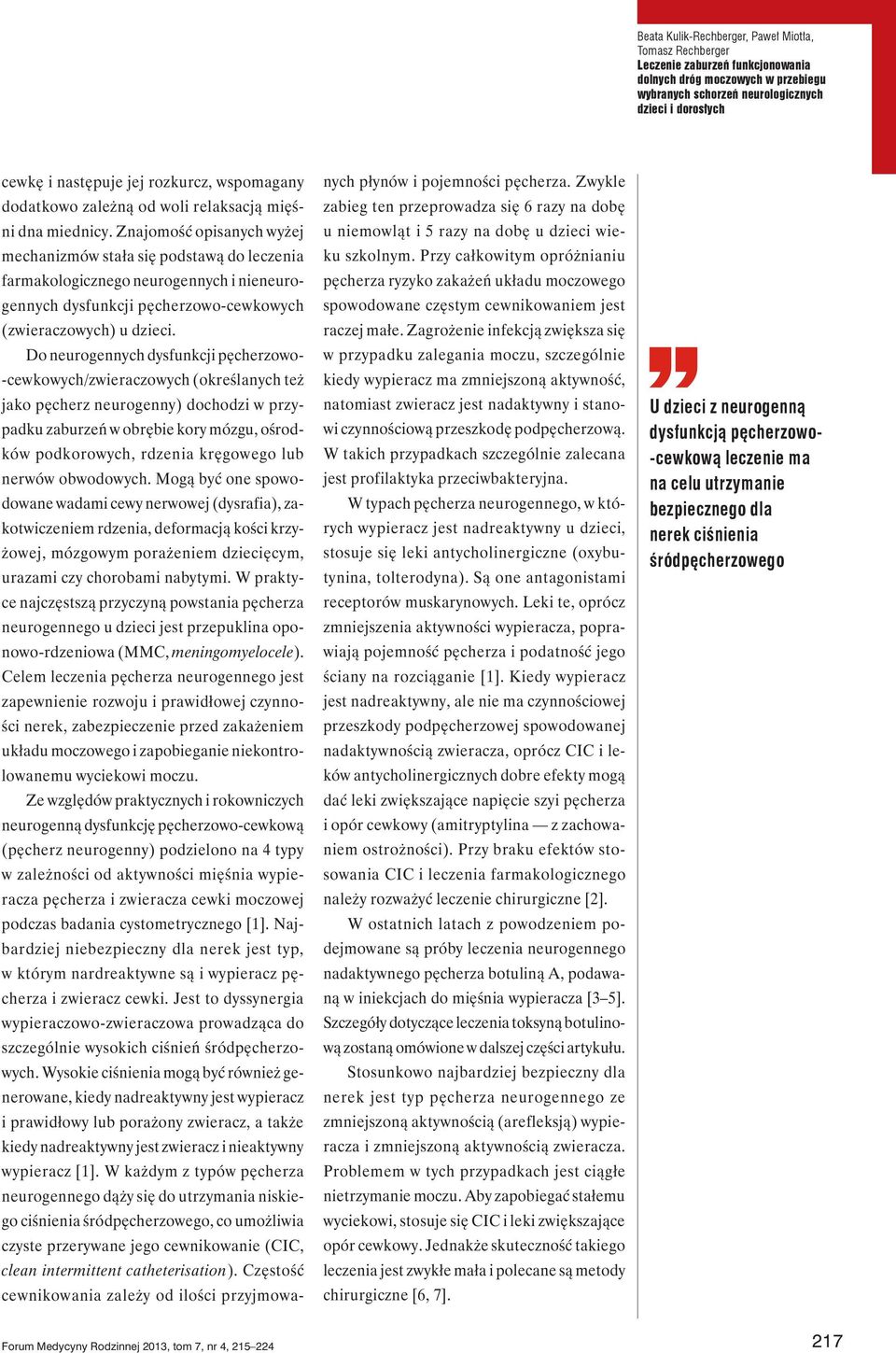 Znajomość opisanych wyżej mechanizmów stała się podstawą do leczenia farmakologicznego neurogennych i nieneurogennych dysfunkcji pęcherzowo-cewkowych (zwieraczowych) u dzieci.