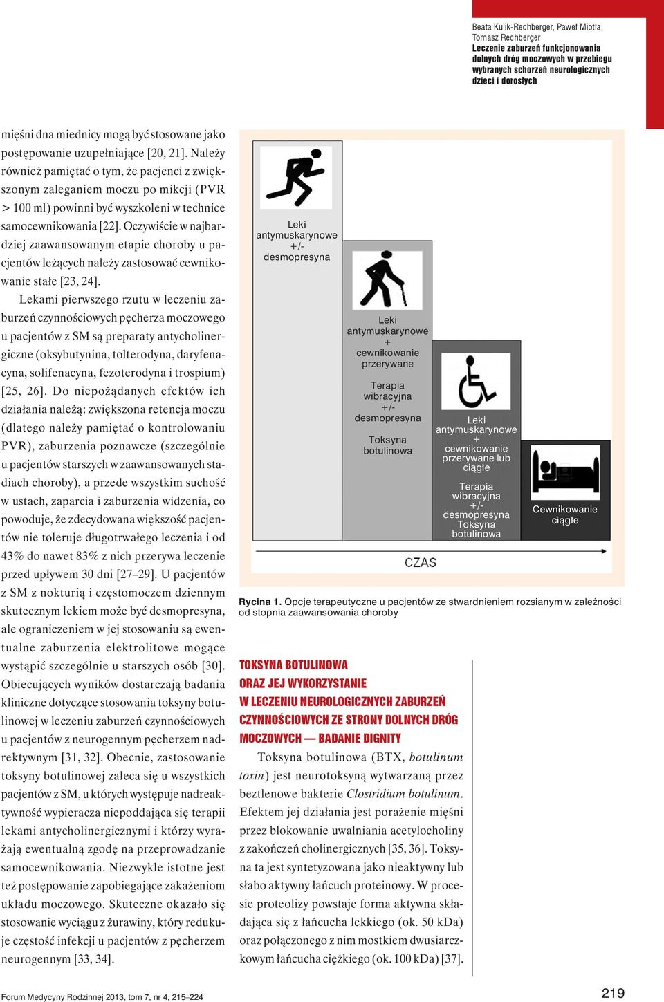 Należy również pamiętać o tym, że pacjenci z zwiększonym zaleganiem moczu po mikcji (PVR > 100 ml) powinni być wyszkoleni w technice samocewnikowania [22].