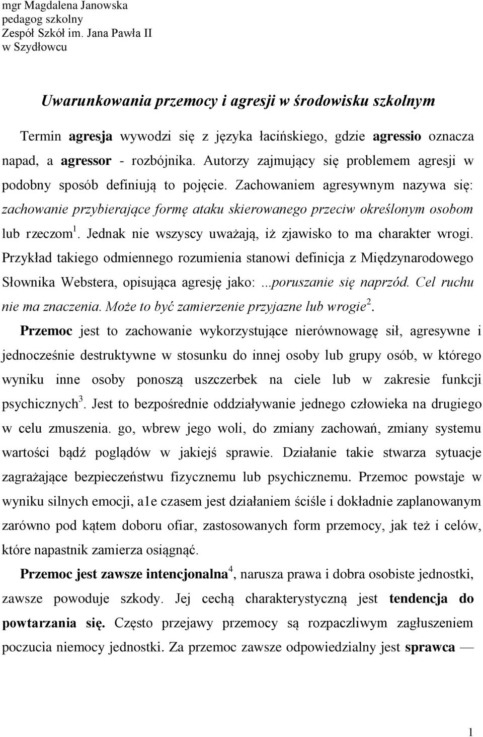 Autorzy zajmujący się problemem agresji w podobny sposób definiują to pojęcie.