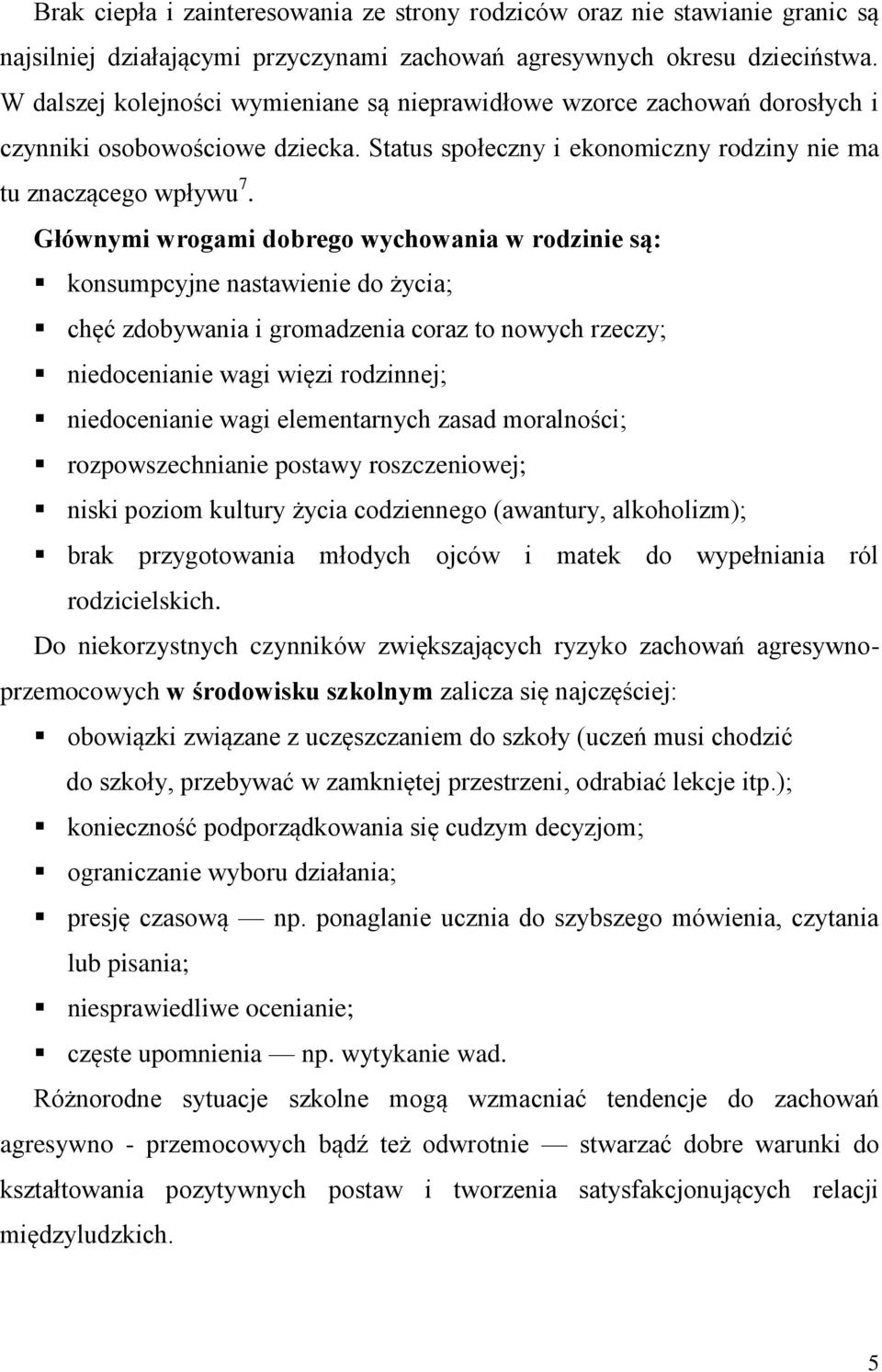 Głównymi wrogami dobrego wychowania w rodzinie są: konsumpcyjne nastawienie do życia; chęć zdobywania i gromadzenia coraz to nowych rzeczy; niedocenianie wagi więzi rodzinnej; niedocenianie wagi