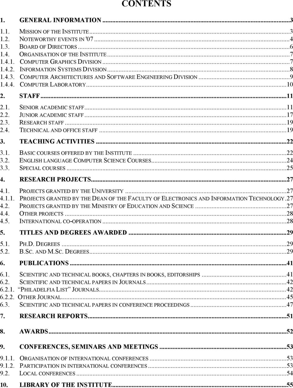 ..17 2.3. RESEARCH STAFF...19 2.4. TECHNICAL AND OFFICE STAFF...19 3. TEACHING ACTIVITIES...22 3.1. BASIC COURSES OFFERED BY THE INSTITUTE...22 3.2. ENGLISH LANGUAGE COMPUTER SCIENCE COURSES...24 3.3. SPECIAL COURSES.