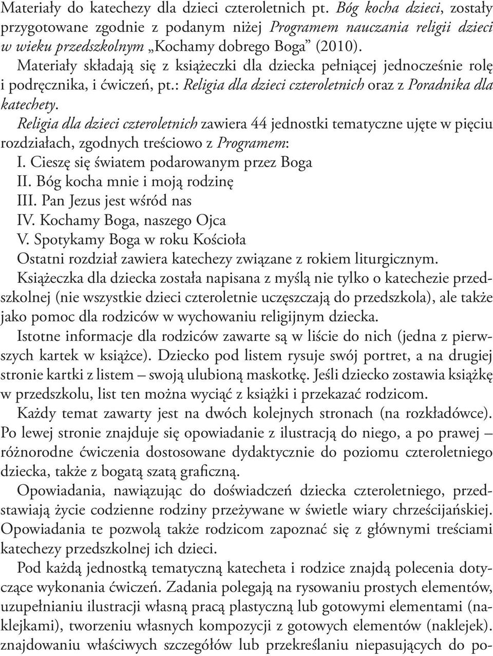 Religia dla dzieci czteroletnich zawiera 44 jednostki tematyczne ujęte w pięciu rozdziałach, zgodnych treściowo z Programem: I. Cieszę się światem podarowanym przez Boga II.