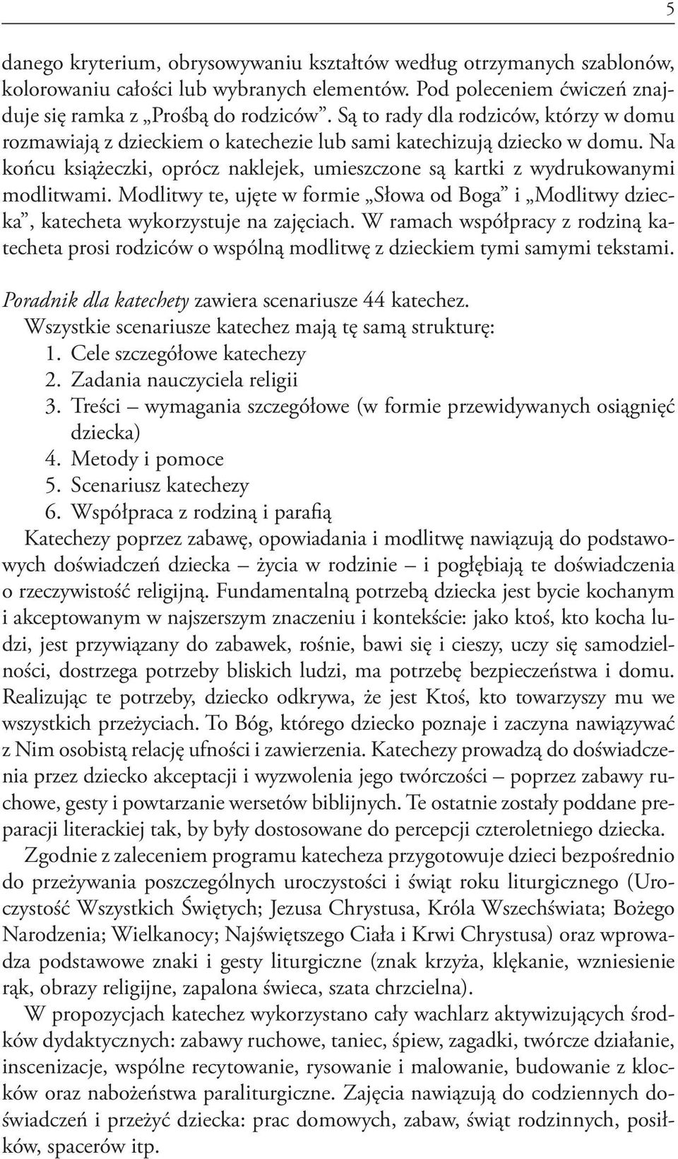 Modlitwy te, ujęte w formie Słowa od Boga i Modlitwy dziecka, katecheta wykorzystuje na zajęciach.