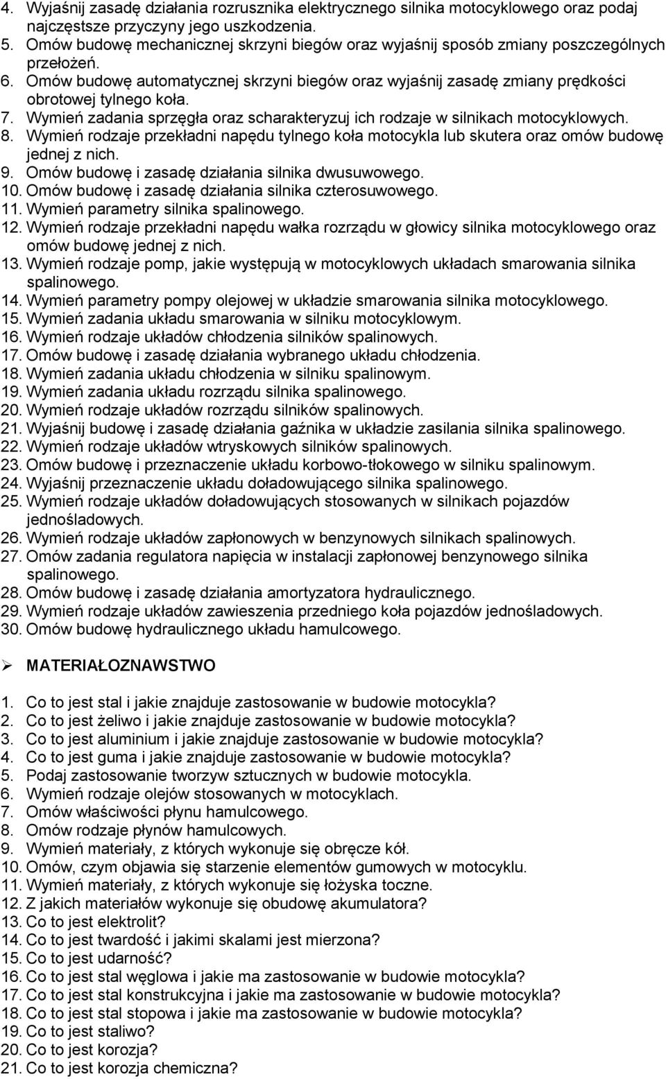 7. Wymień zadania sprzęgła oraz scharakteryzuj ich rodzaje w silnikach motocyklowych. 8. Wymień rodzaje przekładni napędu tylnego koła motocykla lub skutera oraz omów budowę jednej z nich. 9.