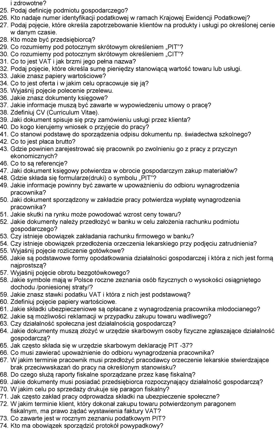 Co rozumiemy pod potocznym skrótowym określeniem PIT? 30. Co rozumiemy pod potocznym skrótowym określeniem CIT? 31. Co to jest VAT i jak brzmi jego pełna nazwa? 32.