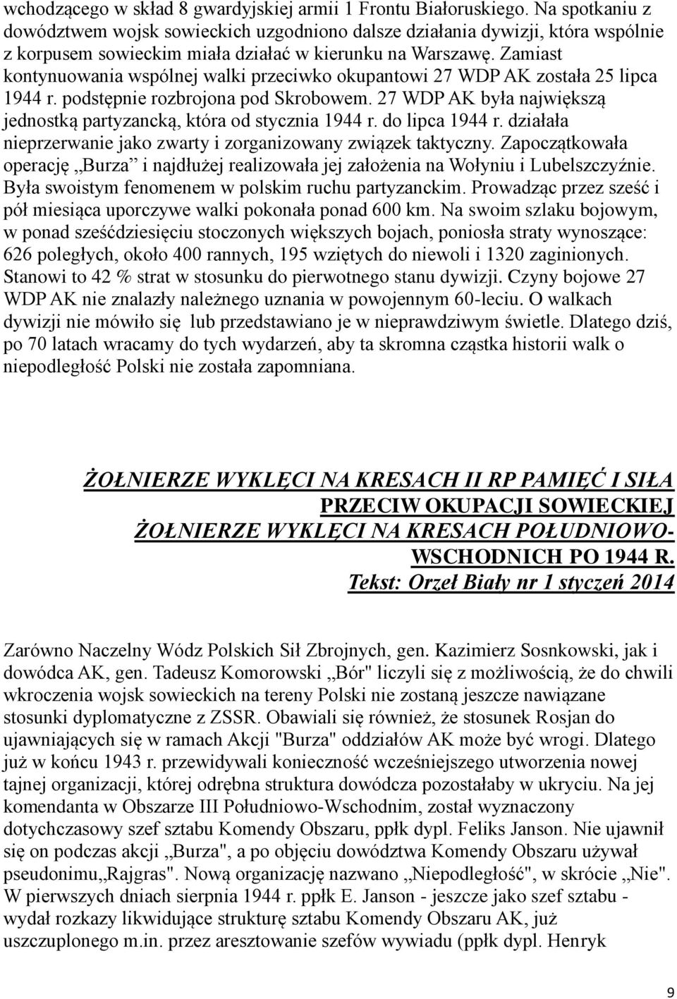 Zamiast kontynuowania wspólnej walki przeciwko okupantowi 27 WDP AK została 25 lipca 1944 r. podstępnie rozbrojona pod Skrobowem.