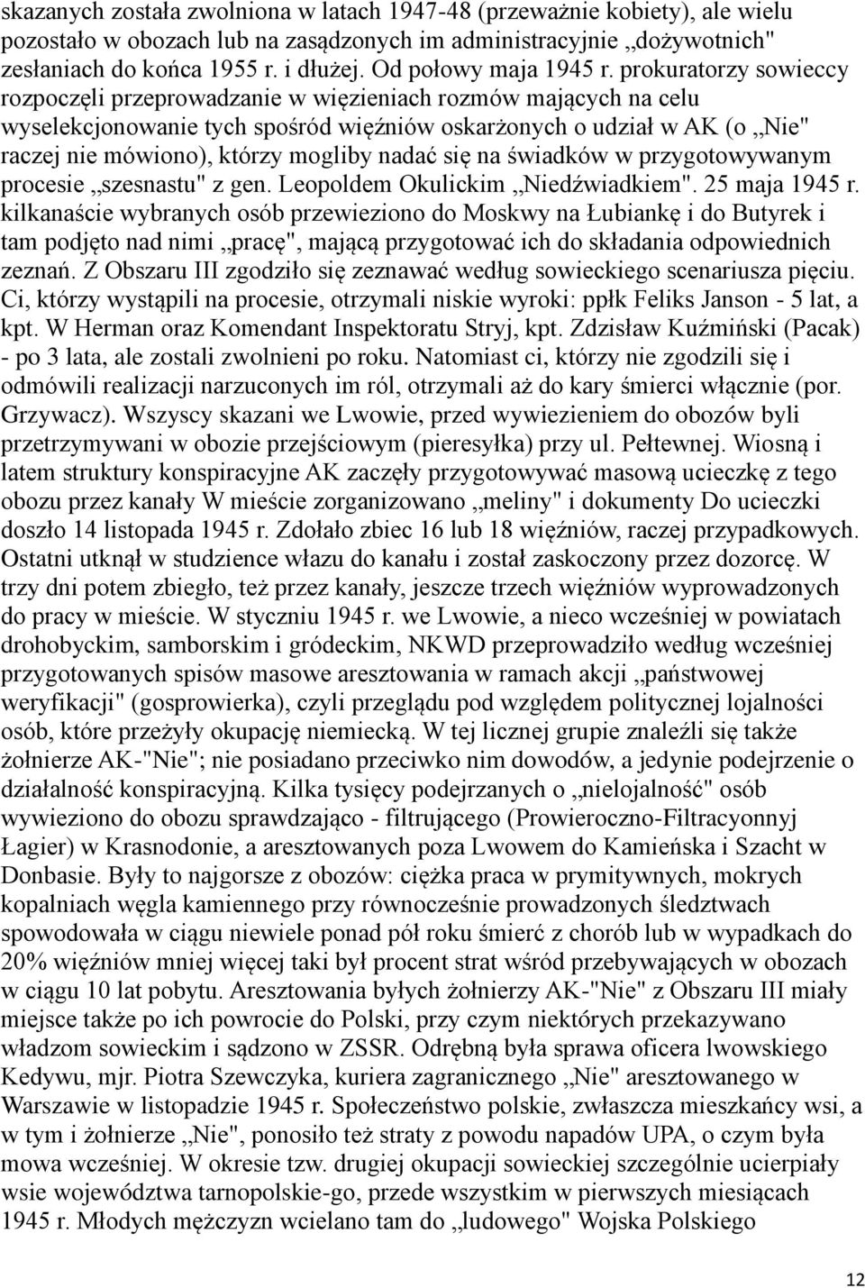 prokuratorzy sowieccy rozpoczęli przeprowadzanie w więzieniach rozmów mających na celu wyselekcjonowanie tych spośród więźniów oskarżonych o udział w AK (o Nie" raczej nie mówiono), którzy mogliby