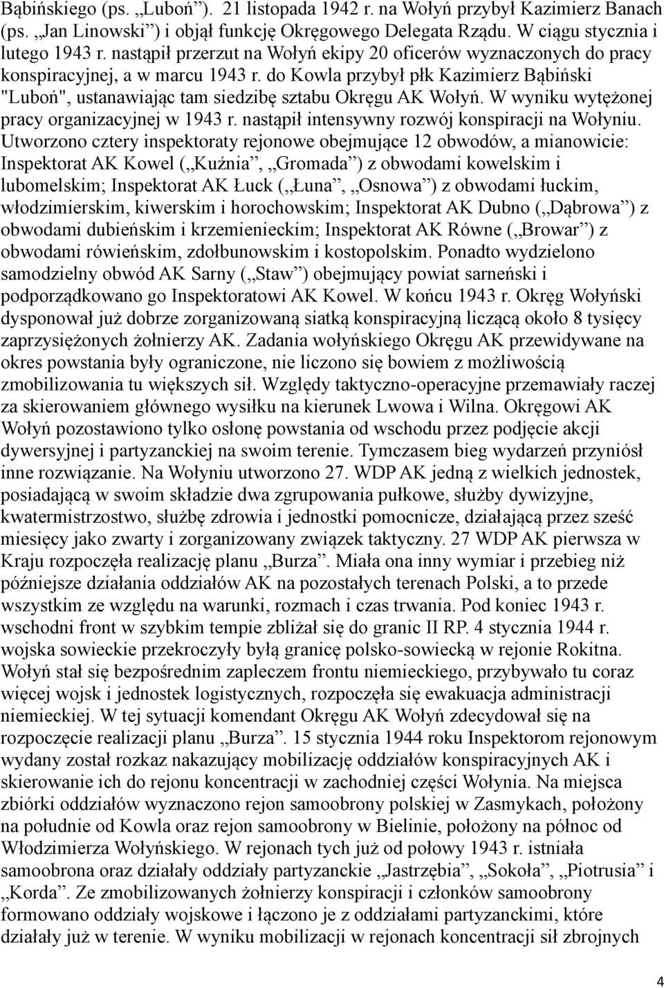 W wyniku wytężonej pracy organizacyjnej w 1943 r. nastąpił intensywny rozwój konspiracji na Wołyniu.