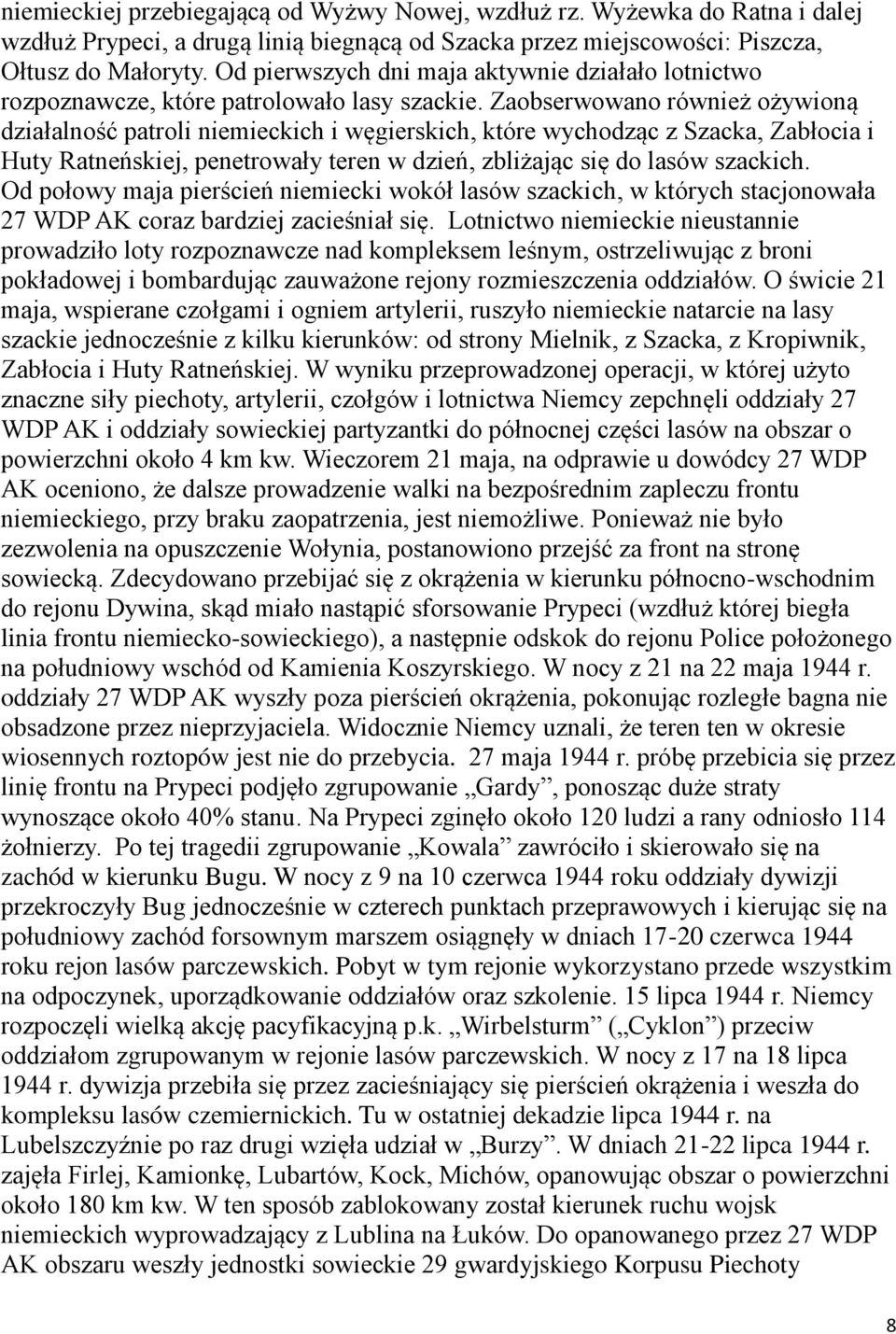 Zaobserwowano również ożywioną działalność patroli niemieckich i węgierskich, które wychodząc z Szacka, Zabłocia i Huty Ratneńskiej, penetrowały teren w dzień, zbliżając się do lasów szackich.