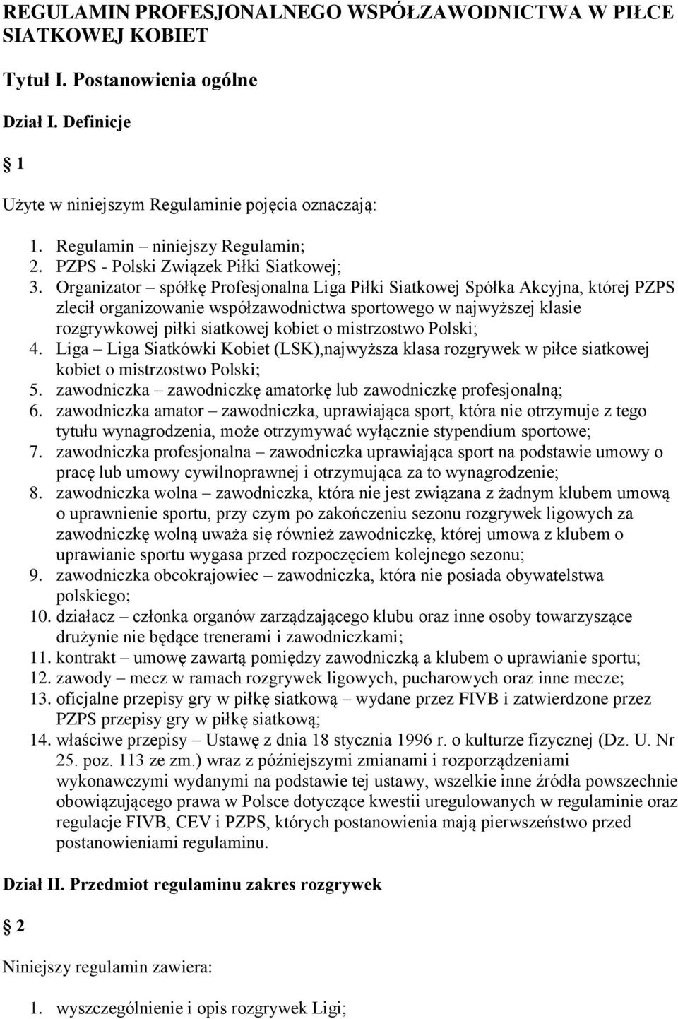 Organizator spółkę Profesjonalna Liga Piłki Siatkowej Spółka Akcyjna, której PZPS zlecił organizowanie współzawodnictwa sportowego w najwyższej klasie rozgrywkowej piłki siatkowej kobiet o