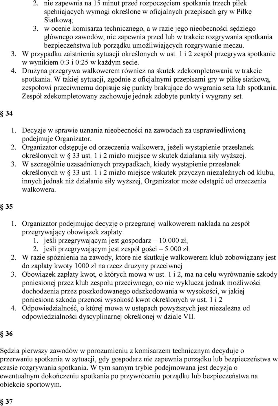meczu. 3. W przypadku zaistnienia sytuacji określonych w ust. 1 i 2 zespół przegrywa spotkanie w wynikiem 0:3 i 0:25 w każdym secie. 4.