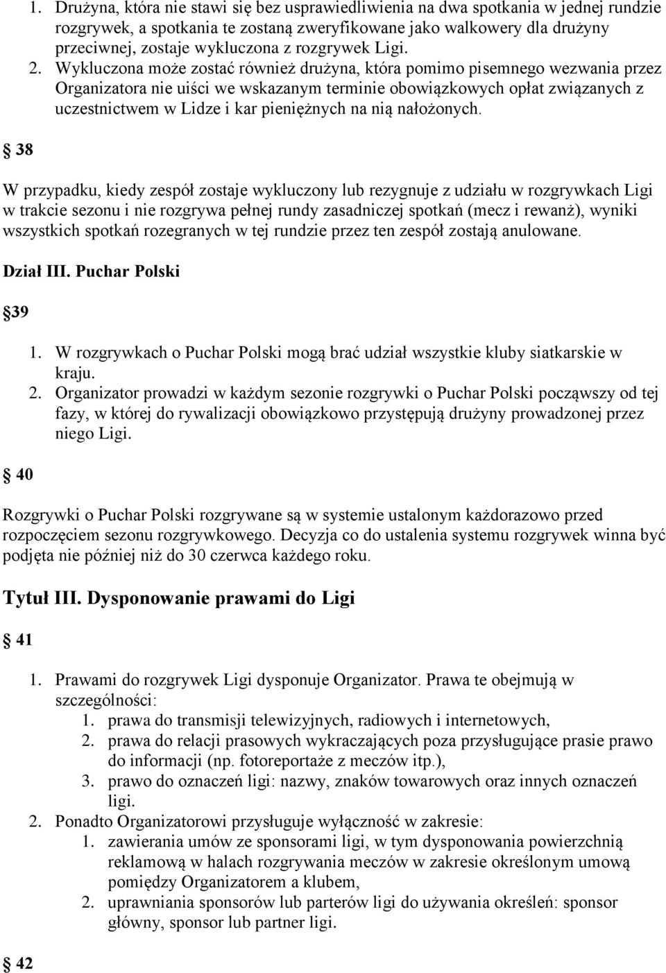 Wykluczona może zostać również drużyna, która pomimo pisemnego wezwania przez Organizatora nie uiści we wskazanym terminie obowiązkowych opłat związanych z uczestnictwem w Lidze i kar pieniężnych na