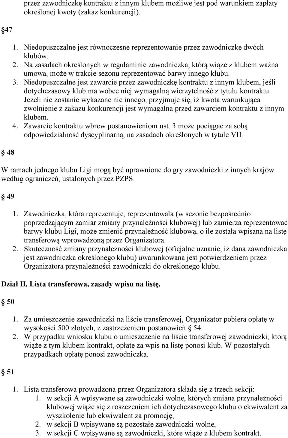 Na zasadach określonych w regulaminie zawodniczka, którą wiąże z klubem ważna umowa, może w trakcie sezonu reprezentować barwy innego klubu. 3.