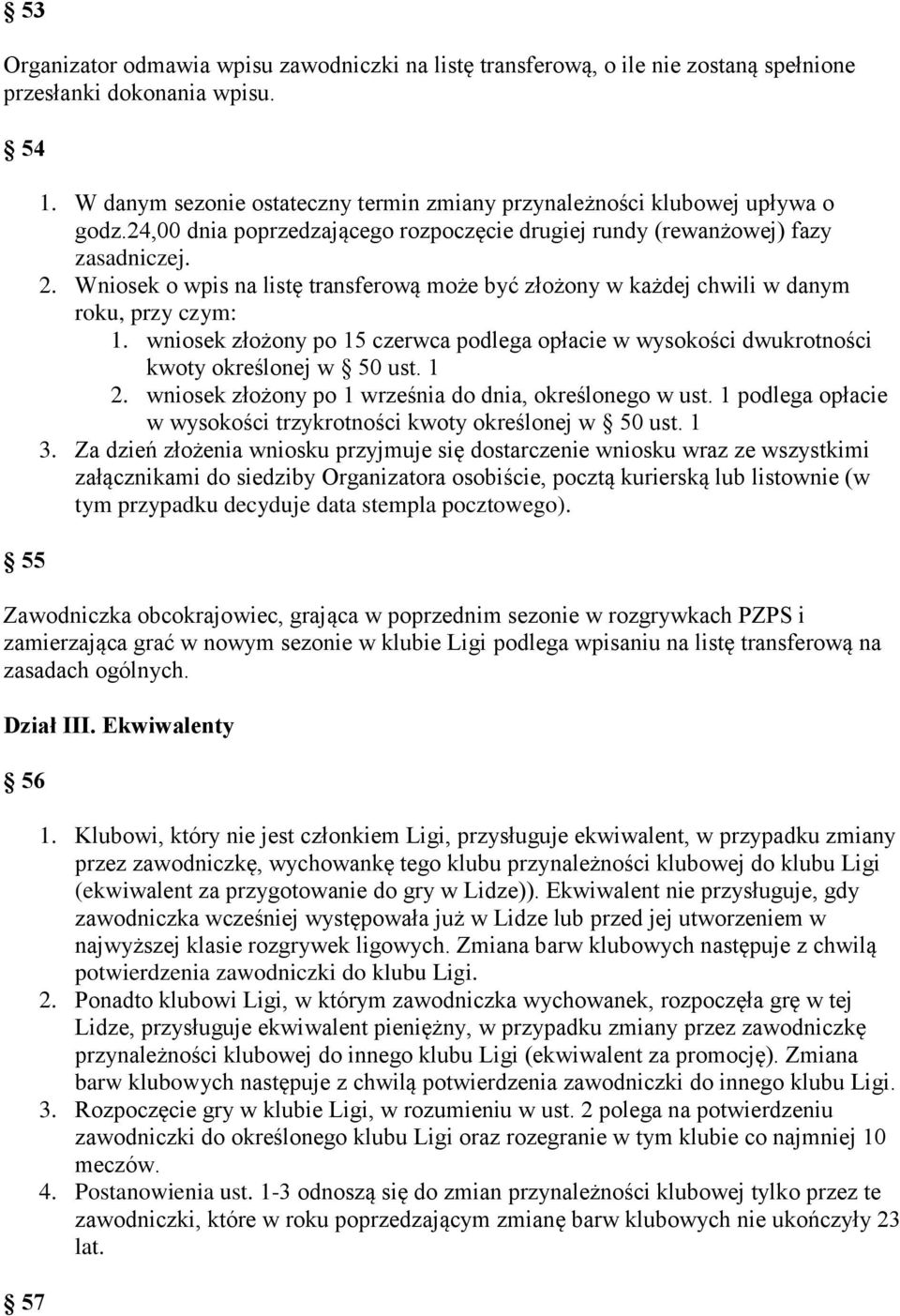 Wniosek o wpis na listę transferową może być złożony w każdej chwili w danym roku, przy czym: 1. wniosek złożony po 15 czerwca podlega opłacie w wysokości dwukrotności kwoty określonej w 50 ust. 1 2.