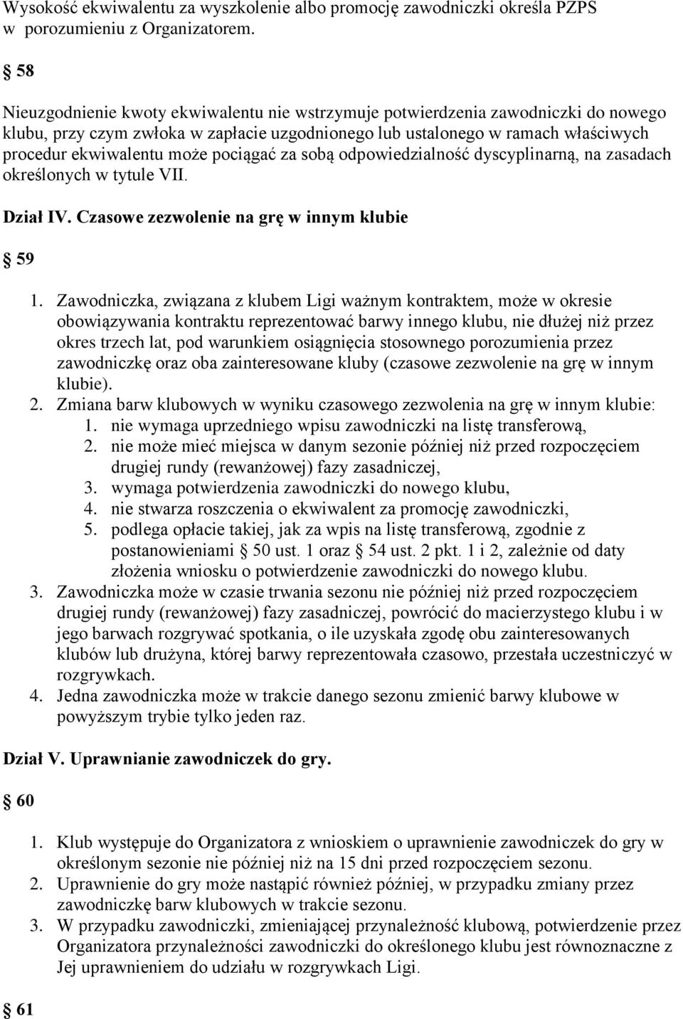 pociągać za sobą odpowiedzialność dyscyplinarną, na zasadach określonych w tytule VII. Dział IV. Czasowe zezwolenie na grę w innym klubie 59 1.