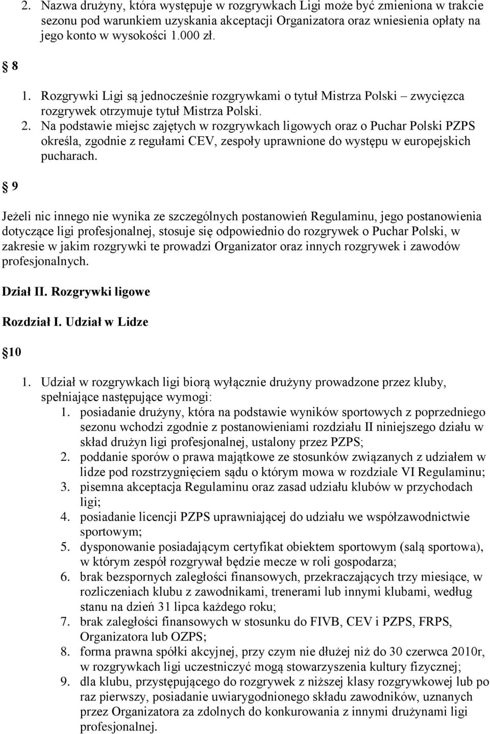 Na podstawie miejsc zajętych w rozgrywkach ligowych oraz o Puchar Polski PZPS określa, zgodnie z regułami CEV, zespoły uprawnione do występu w europejskich pucharach.