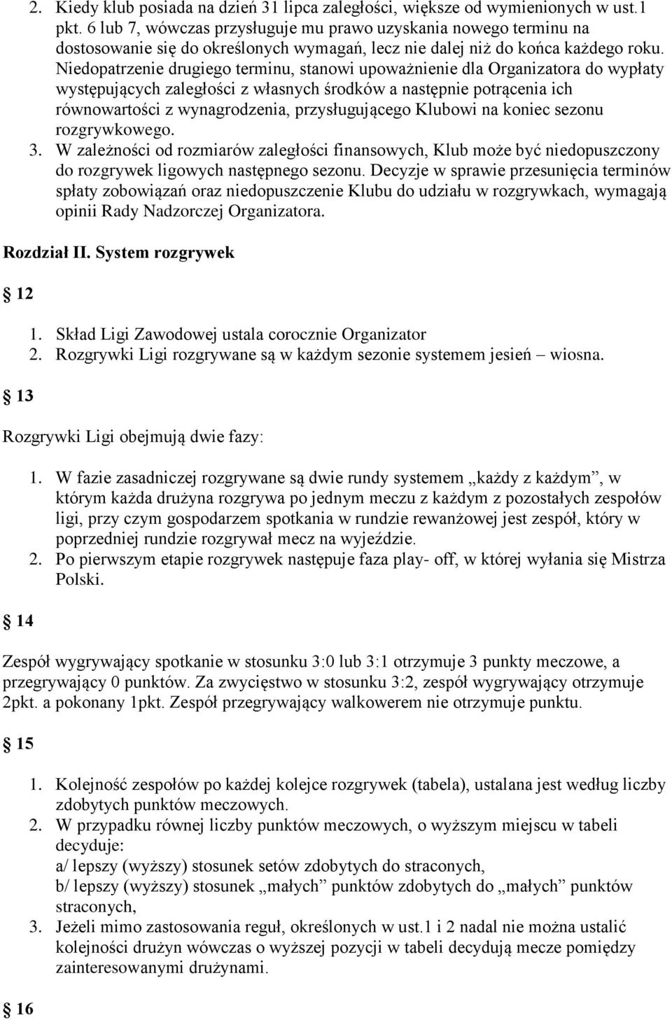 Niedopatrzenie drugiego terminu, stanowi upoważnienie dla Organizatora do wypłaty występujących zaległości z własnych środków a następnie potrącenia ich równowartości z wynagrodzenia, przysługującego