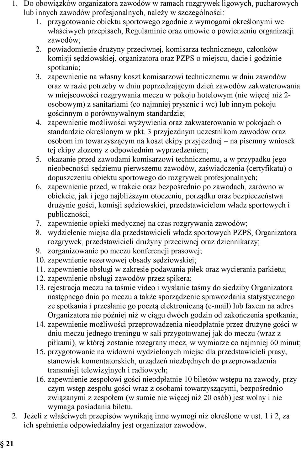 powiadomienie drużyny przeciwnej, komisarza technicznego, członków komisji sędziowskiej, organizatora oraz PZPS o miejscu, dacie i godzinie spotkania; 3.