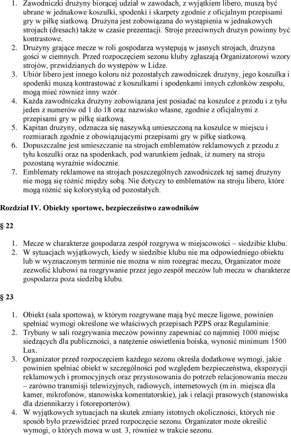 Drużyny grające mecze w roli gospodarza występują w jasnych strojach, drużyna gości w ciemnych.