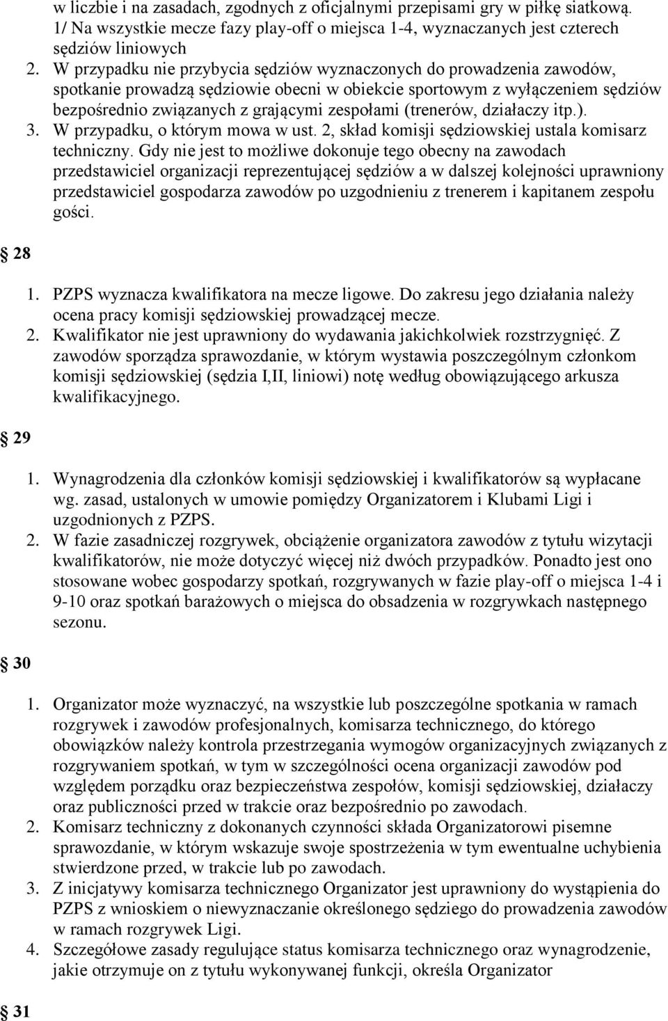 (trenerów, działaczy itp.). 3. W przypadku, o którym mowa w ust. 2, skład komisji sędziowskiej ustala komisarz techniczny.