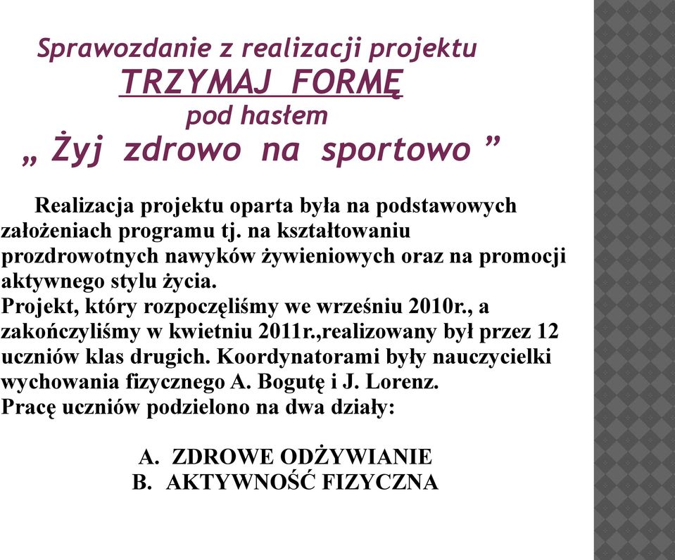 Projekt, który rozpoczęliśmy we wrześniu 2010r., a zakończyliśmy w kwietniu 2011r.,realizowany był przez 12 uczniów klas drugich.