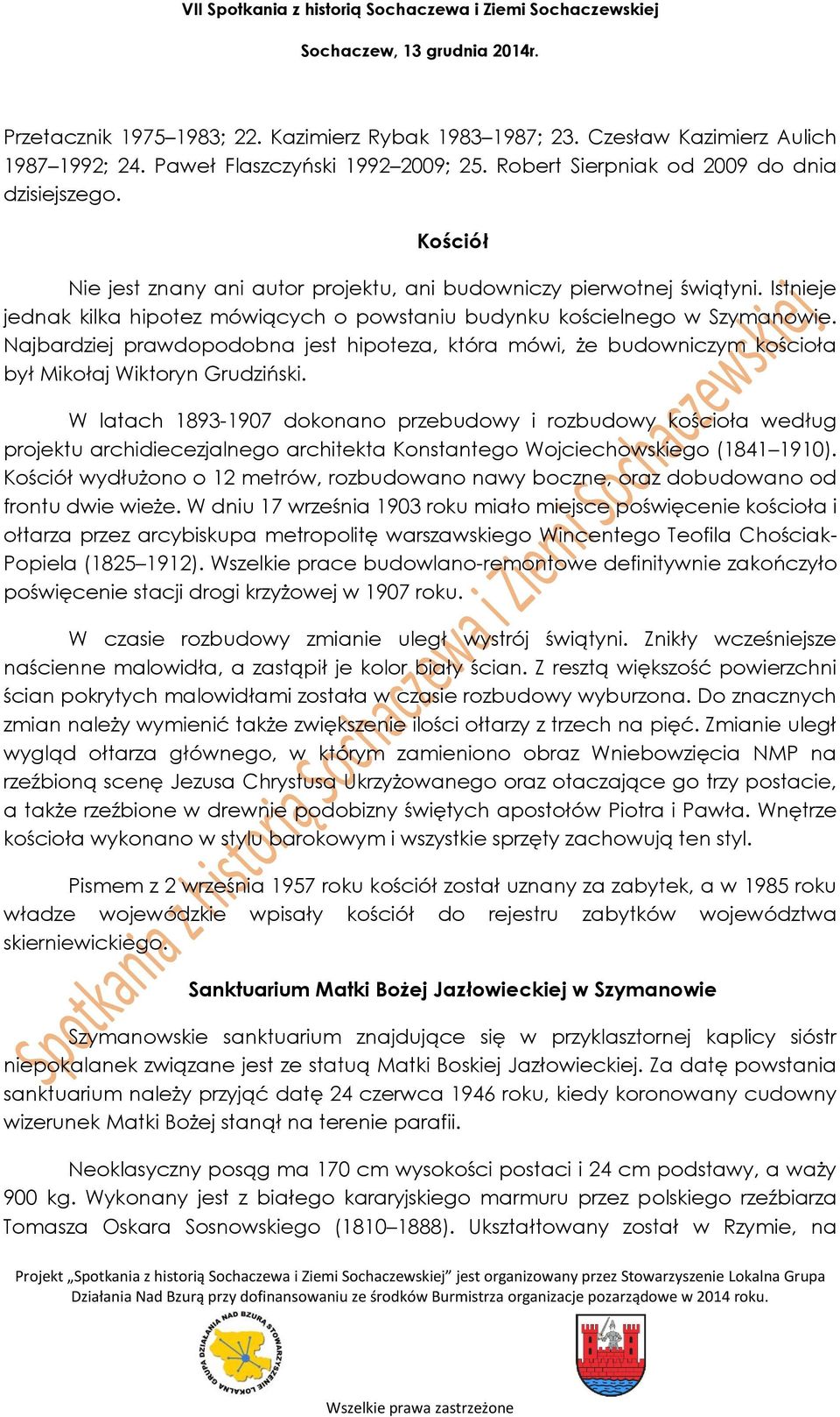 Najbardziej prawdopodobna jest hipoteza, która mówi, że budowniczym kościoła był Mikołaj Wiktoryn Grudziński.
