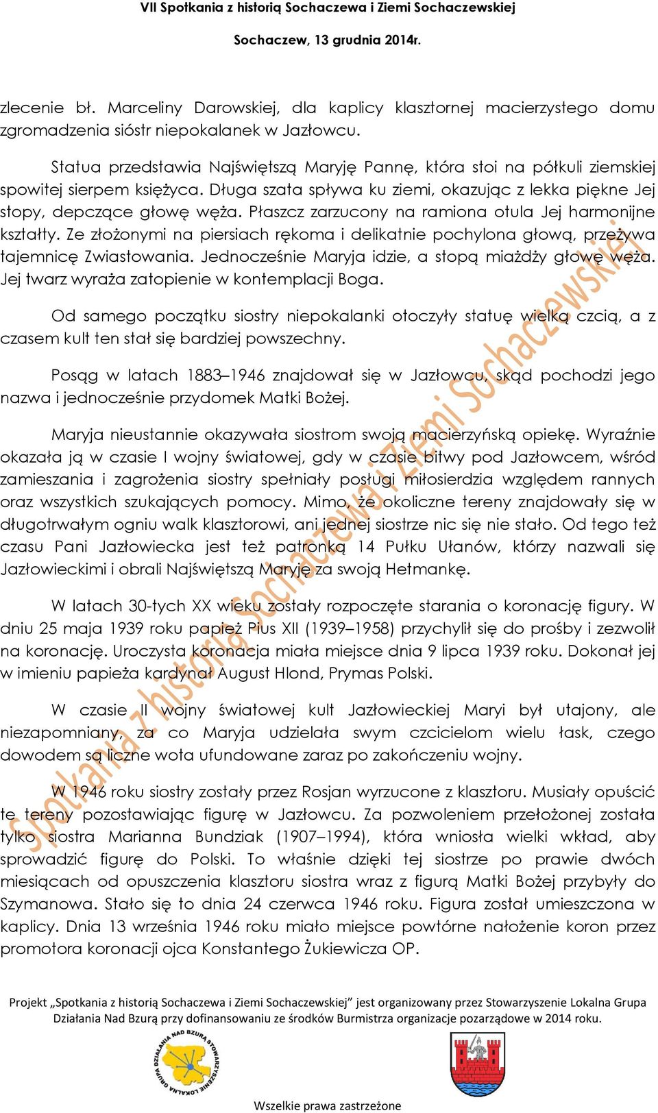Płaszcz zarzucony na ramiona otula Jej harmonijne kształty. Ze złożonymi na piersiach rękoma i delikatnie pochylona głową, przeżywa tajemnicę Zwiastowania.
