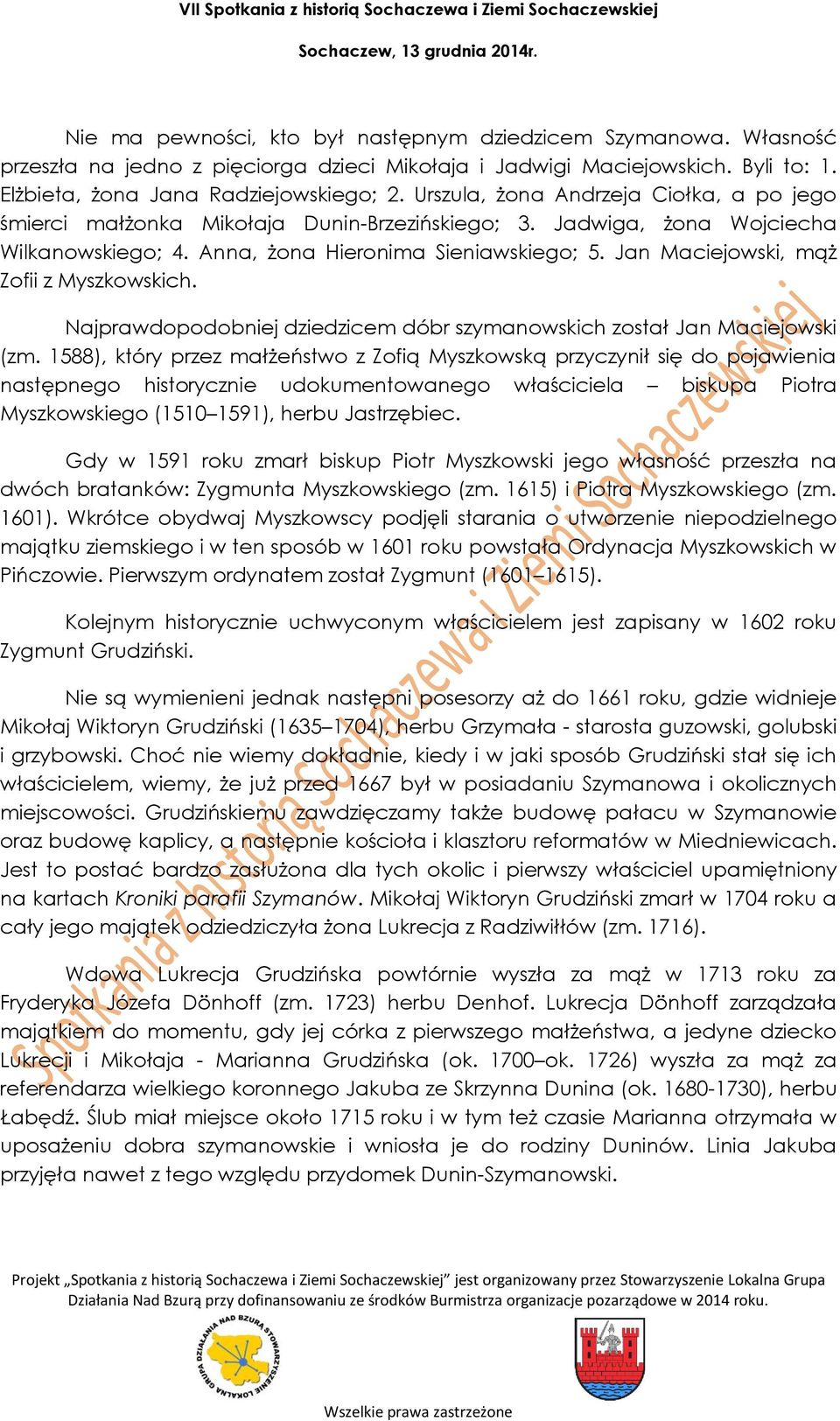 Jan Maciejowski, mąż Zofii z Myszkowskich. Najprawdopodobniej dziedzicem dóbr szymanowskich został Jan Maciejowski (zm.