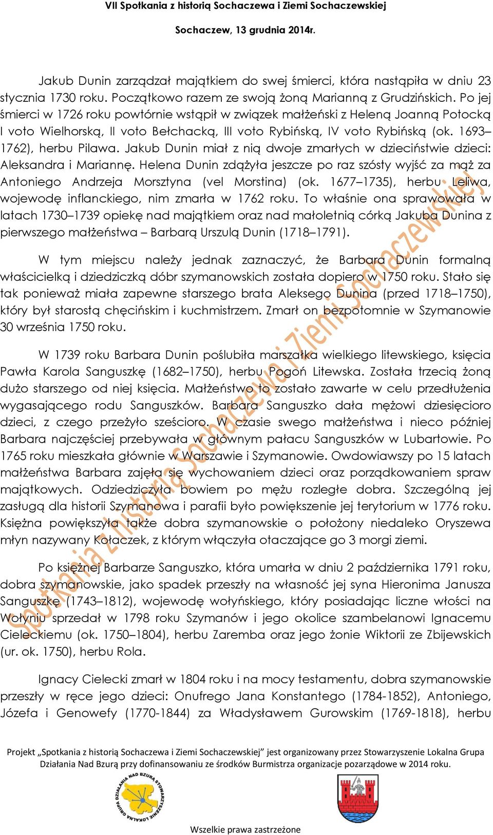 Jakub Dunin miał z nią dwoje zmarłych w dzieciństwie dzieci: Aleksandra i Mariannę. Helena Dunin zdążyła jeszcze po raz szósty wyjść za mąż za Antoniego Andrzeja Morsztyna (vel Morstina) (ok.