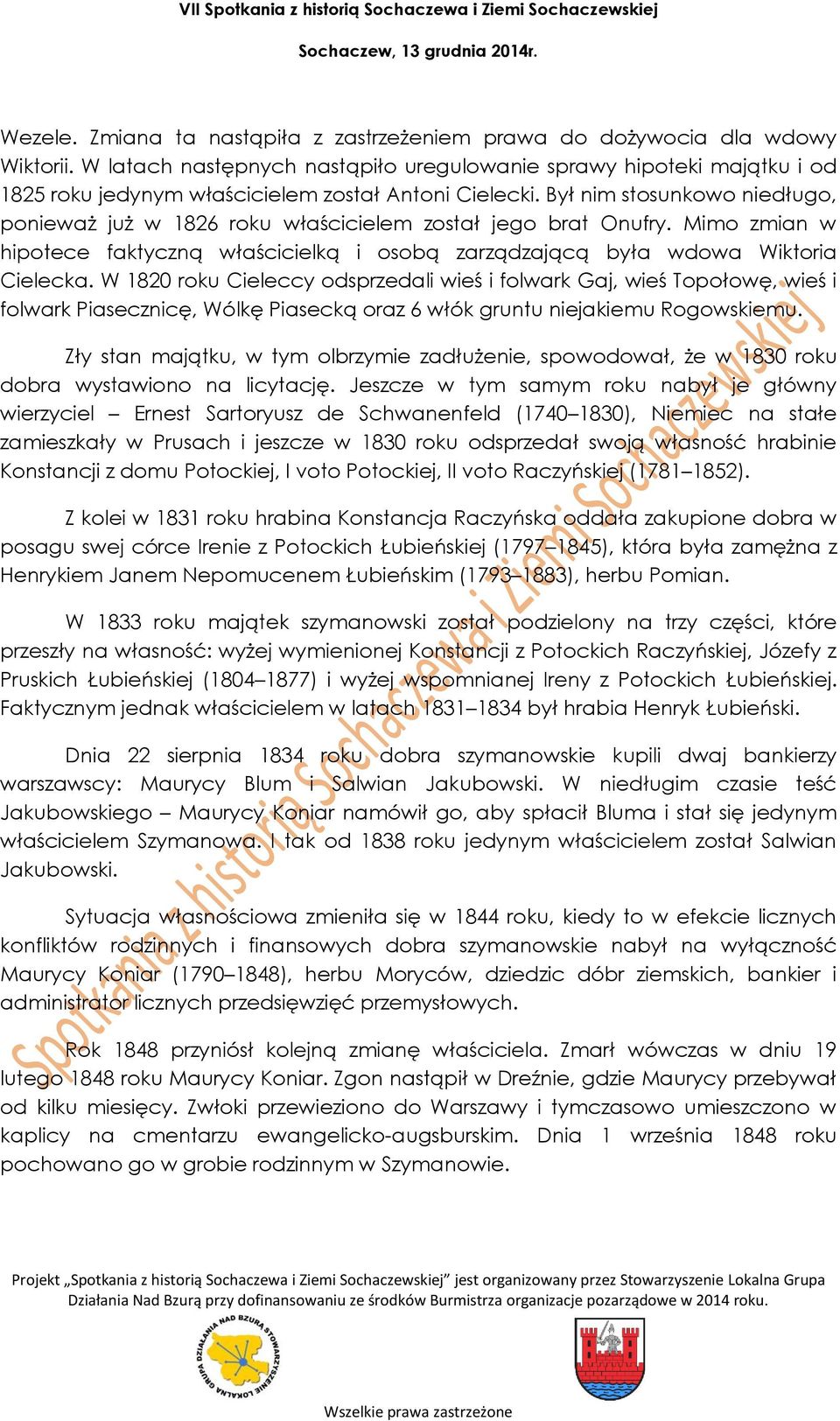 Był nim stosunkowo niedługo, ponieważ już w 1826 roku właścicielem został jego brat Onufry. Mimo zmian w hipotece faktyczną właścicielką i osobą zarządzającą była wdowa Wiktoria Cielecka.