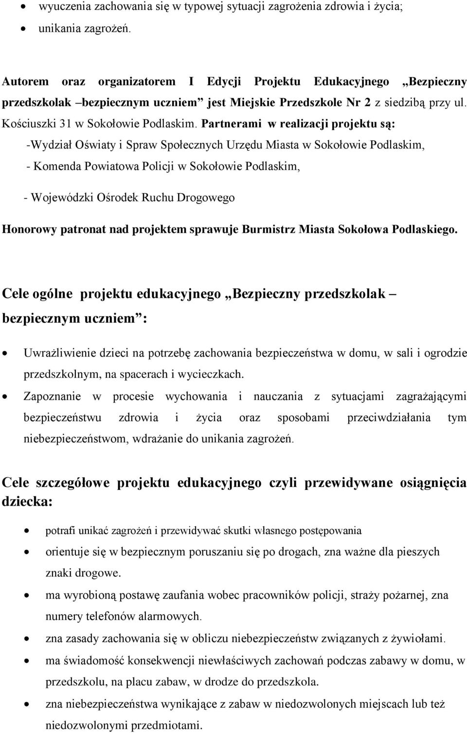 Partnerami w realizacji projektu są: -Wydział Oświaty i Spraw Społecznych Urzędu Miasta w Sokołowie Podlaskim, - Komenda Powiatowa Policji w Sokołowie Podlaskim, - Wojewódzki Ośrodek Ruchu Drogowego