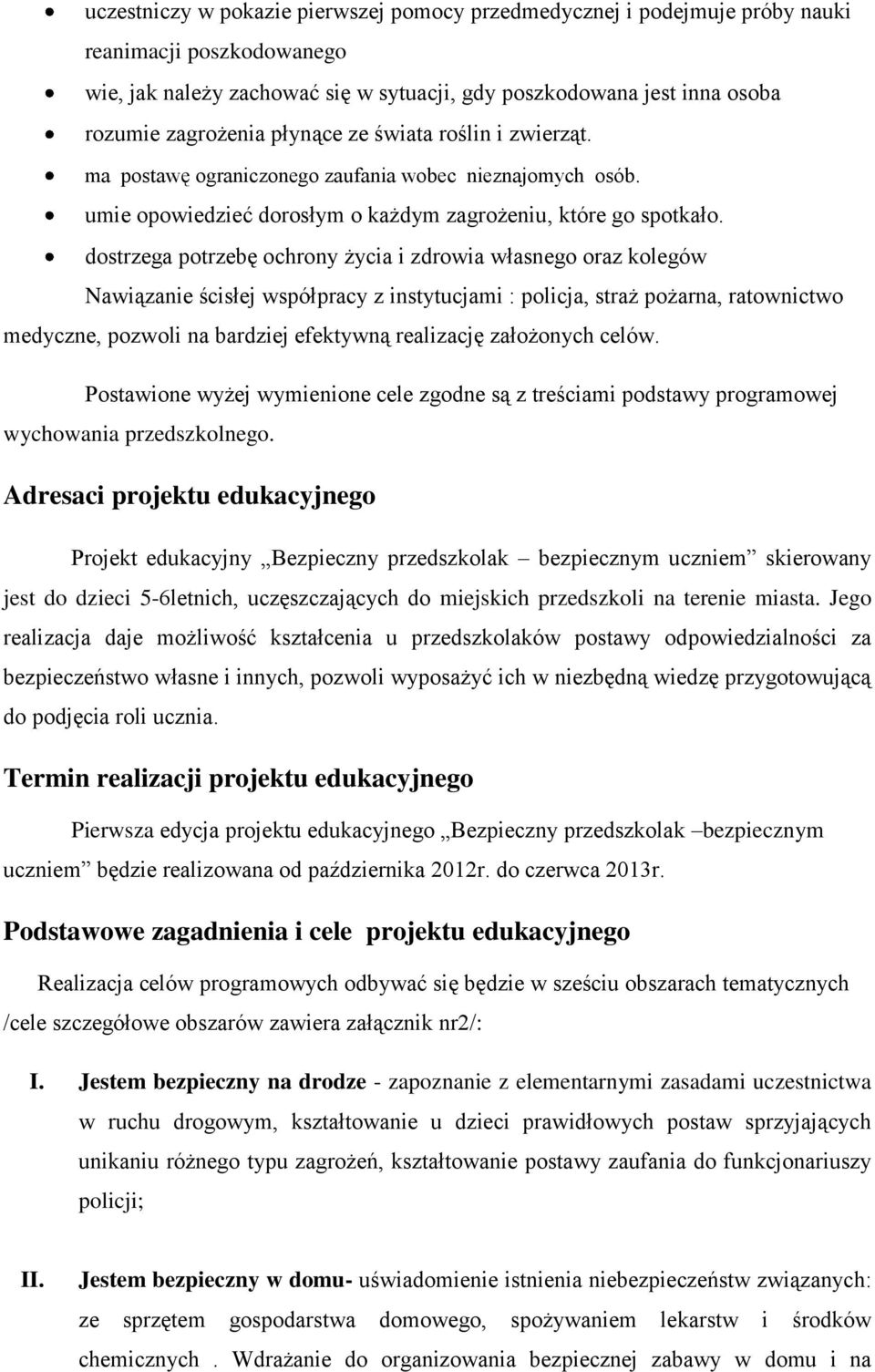 dostrzega potrzebę ochrony życia i zdrowia własnego oraz kolegów Nawiązanie ścisłej współpracy z instytucjami : policja, straż pożarna, ratownictwo medyczne, pozwoli na bardziej efektywną realizację