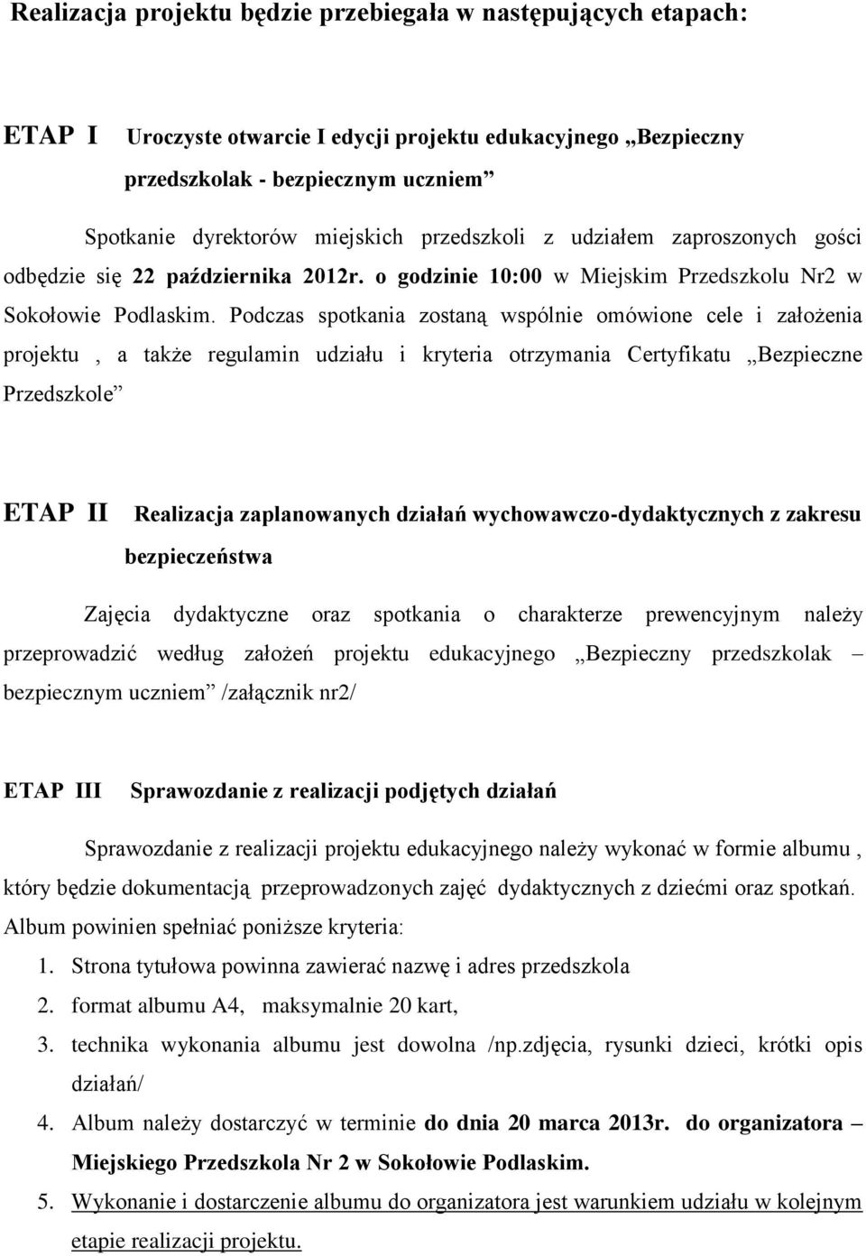 Podczas spotkania zostaną wspólnie omówione cele i założenia projektu, a także regulamin udziału i kryteria otrzymania Certyfikatu Bezpieczne Przedszkole ETAP II Realizacja zaplanowanych działań