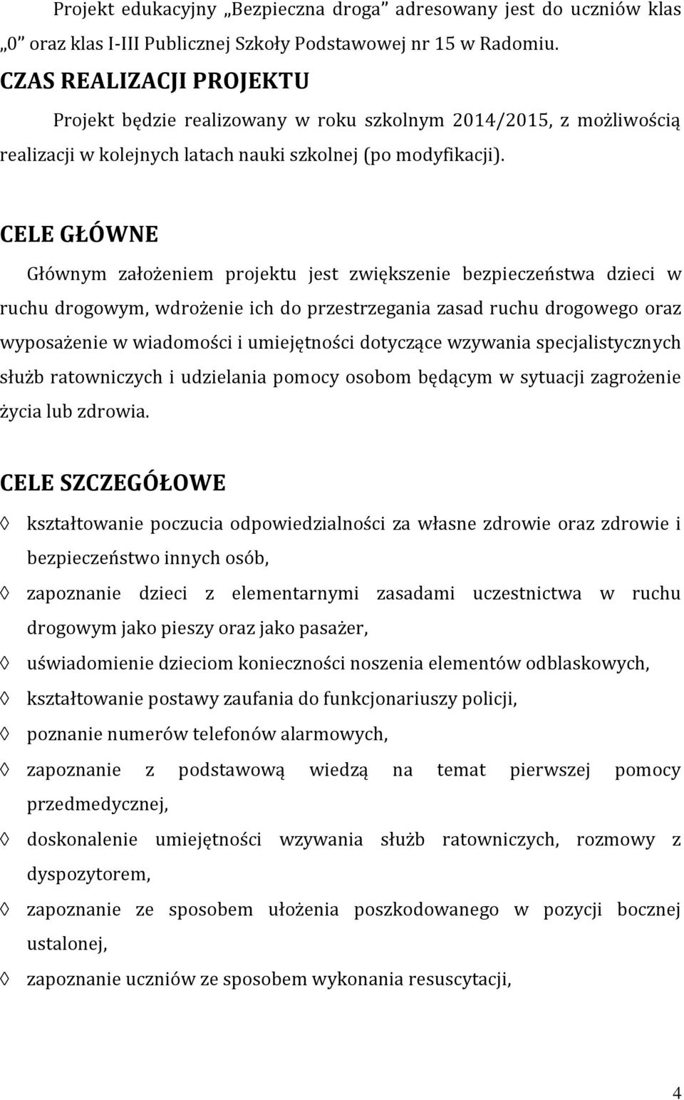 CELE GŁÓWNE Głównym założeniem projektu jest zwiększenie bezpieczeństwa dzieci w ruchu drogowym, wdrożenie ich do przestrzegania zasad ruchu drogowego oraz wyposażenie w wiadomości i umiejętności