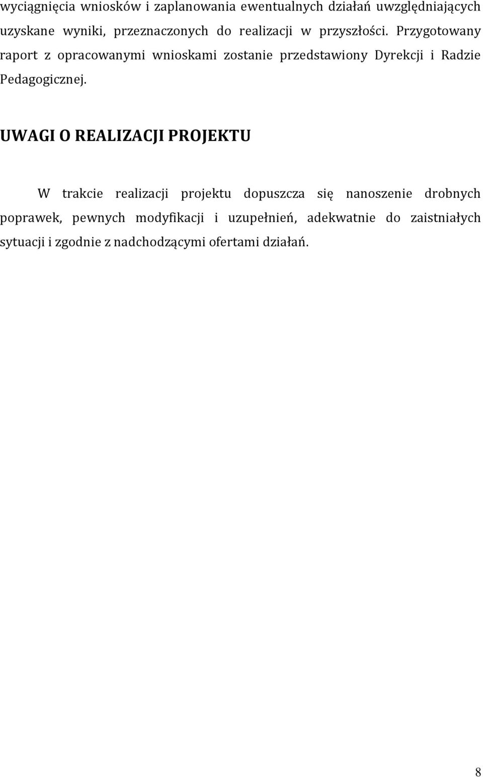 Przygotowany raport z opracowanymi wnioskami zostanie przedstawiony Dyrekcji i Radzie Pedagogicznej.