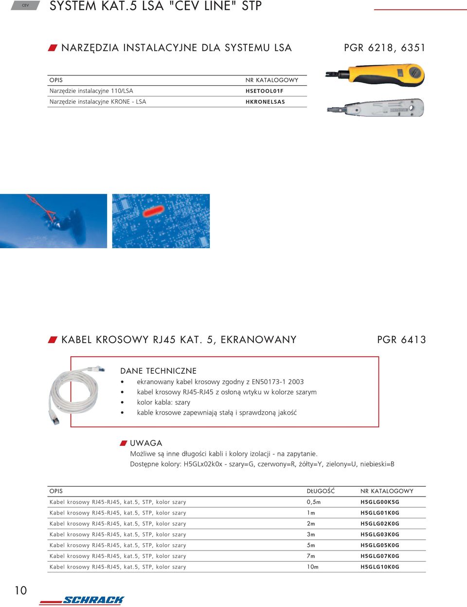 5, EKRANOWANY PGR 6413 ekranowany kabel krosowy zgodny z EN50173-1 2003 kabel krosowy RJ45-RJ45 z os³on¹ wtyku w kolorze szarym kolor kabla: szary kable krosowe zapewniaj¹ sta³¹ i sprawdzon¹ jakoœæ W