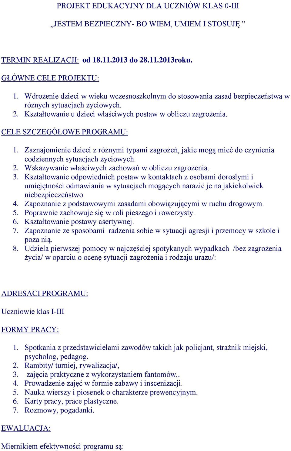 CELE SZCZEGÓŁOWE PROGRAMU: 1. Zaznajomienie dzieci z różnymi typami zagrożeń, jakie mogą mieć do czynienia codziennych sytuacjach życiowych. 2. Wskazywanie właściwych zachowań w obliczu zagrożenia. 3.