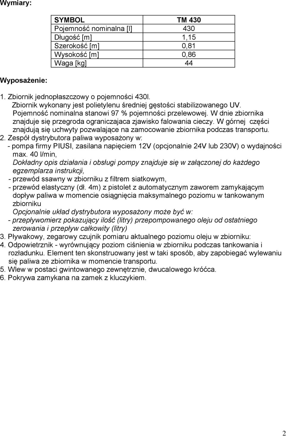 W dnie zbiornika znajduje się przegroda ograniczajaca zjawisko falowania cieczy. W górnej części znajdują się uchwyty pozwalające na zamocowanie zbiornika podczas transportu. 2.