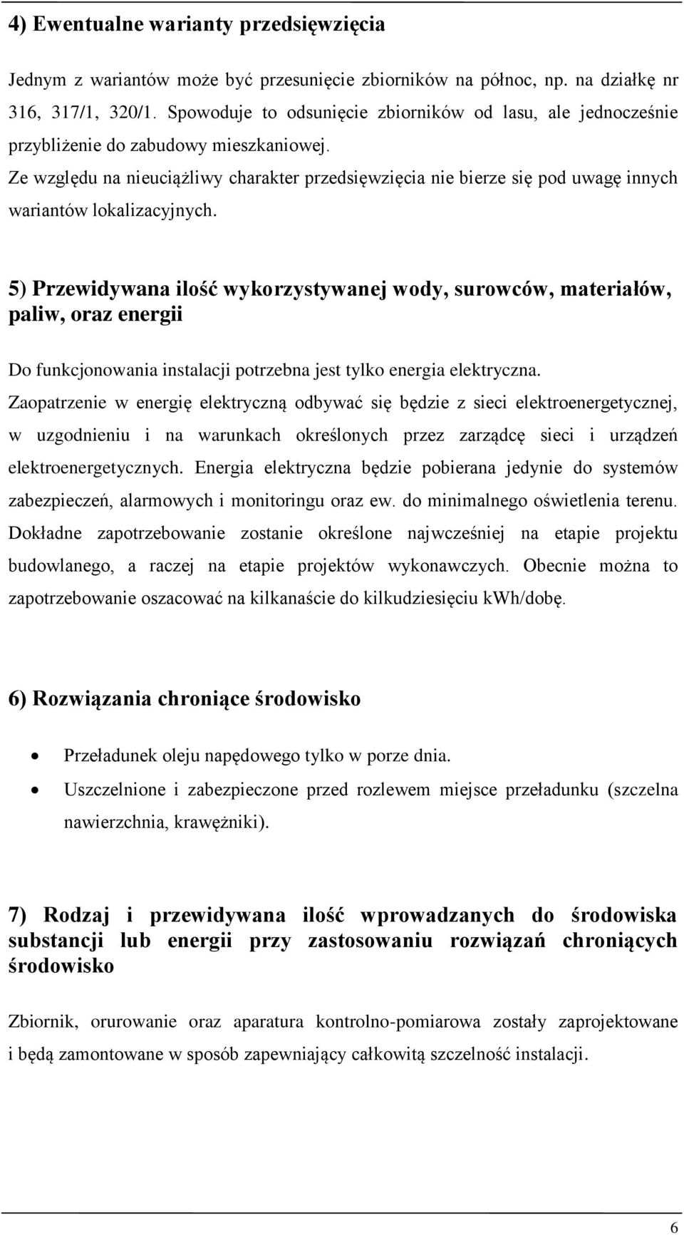 Ze względu na nieuciążliwy charakter przedsięwzięcia nie bierze się pod uwagę innych wariantów lokalizacyjnych.