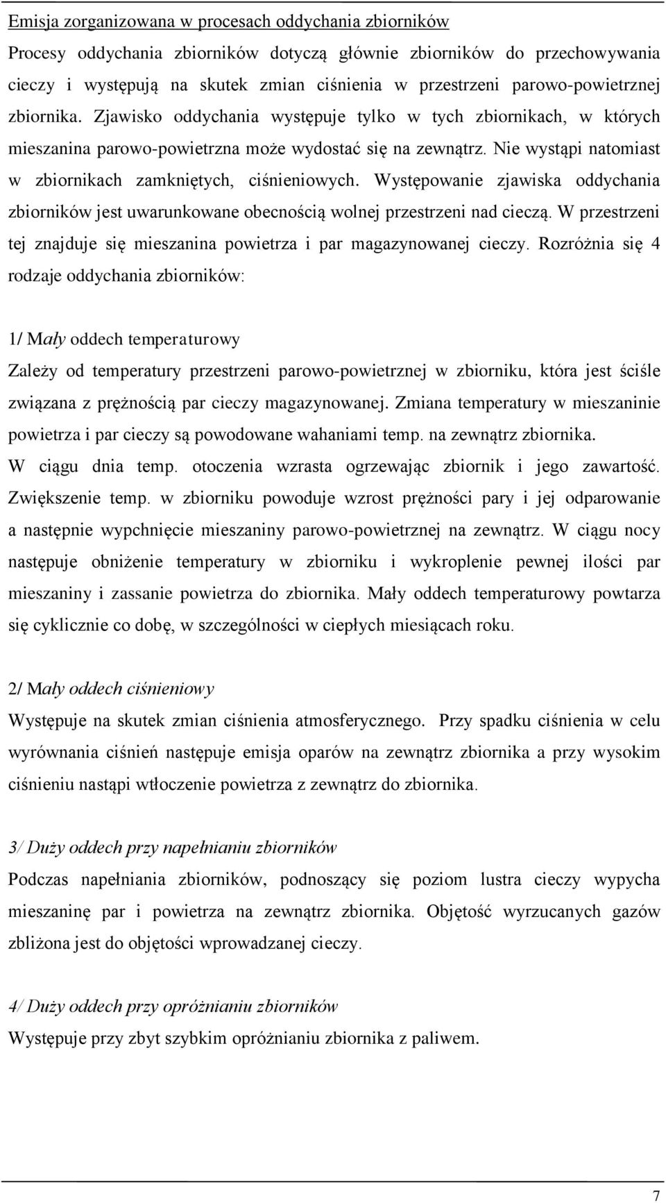 Nie wystąpi natomiast w zbiornikach zamkniętych, ciśnieniowych. Występowanie zjawiska oddychania zbiorników jest uwarunkowane obecnością wolnej przestrzeni nad cieczą.