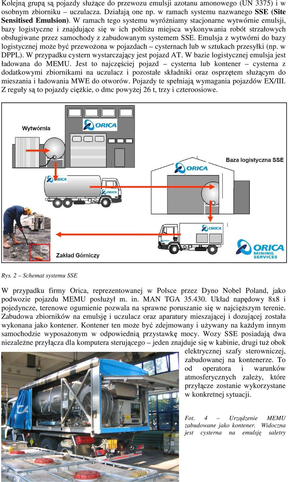 systemem SSE. Emulsja z wytwórni do bazy logistycznej moŝe być przewoŝona w pojazdach cysternach lub w sztukach przesyłki (np. w DPPL). W przypadku cystern wystarczający jest pojazd AT.