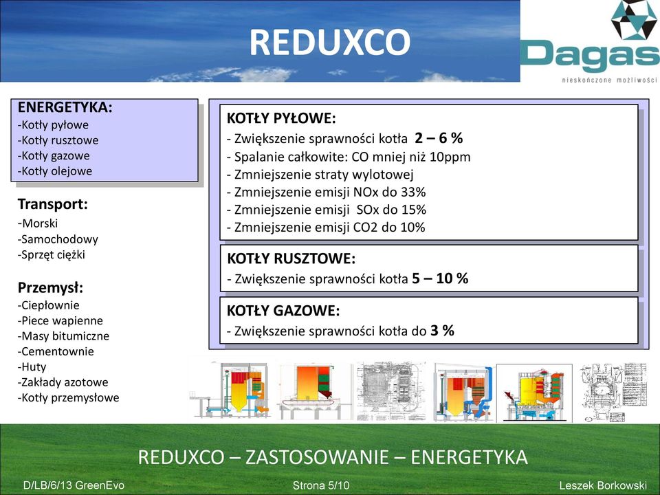 całkowite: CO mniej niż 10ppm - Zmniejszenie straty wylotowej - Zmniejszenie emisji NOx do 33% - Zmniejszenie emisji SOx do 15% - Zmniejszenie emisji CO2