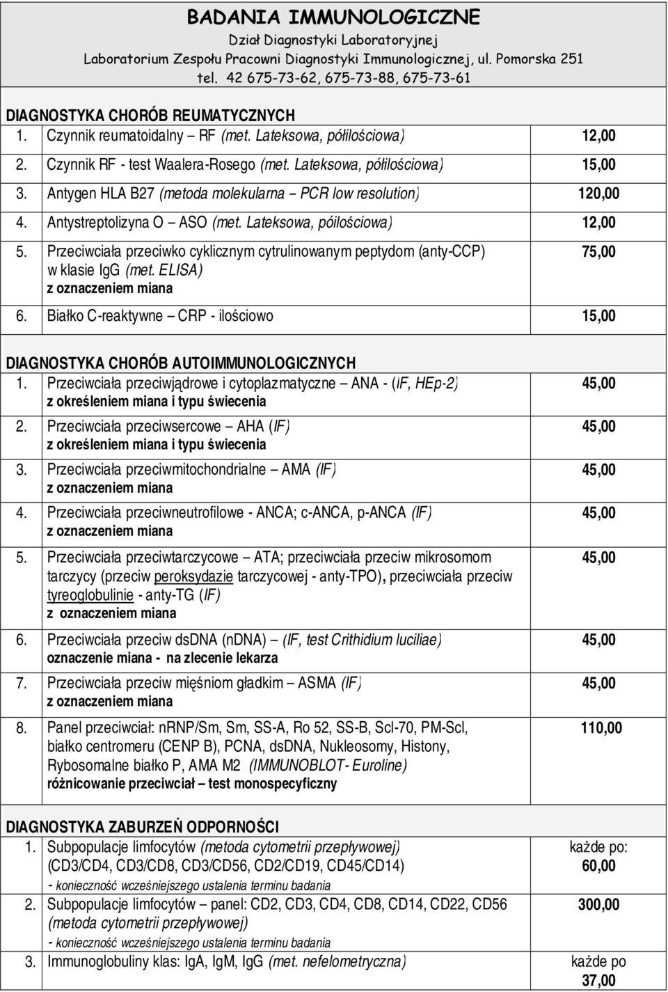 Lateksowa, półilościowa) 15,00 3. Antygen HLA B27 (metoda molekularna PCR low resolution) 120,00 4. Antystreptolizyna O ASO (met. Lateksowa, póilościowa) 12,00 5.