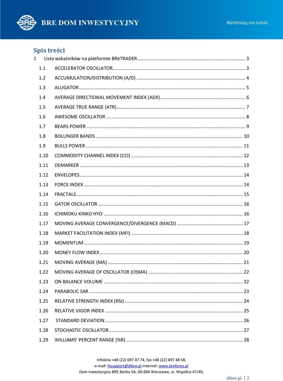 12 ENVELOPES... 14 1.13 FORCE INDEX... 14 1.14 FRACTALS... 15 1.15 GATOR OSCILLATOR... 16 1.16 ICHIMOKU KINKO HYO... 16 1.17 MOVING AVERAGE CONVERGENCE/DIVERGENCE (MACD)... 17 1.